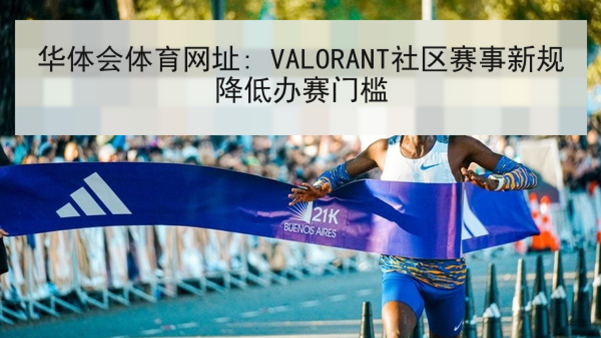 华体会体育网址: VALORANT社区赛事新规降低办赛门槛