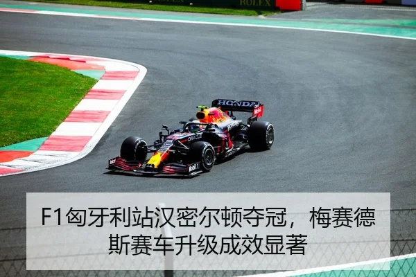 F1匈牙利站汉密尔顿夺冠，梅赛德斯赛车升级成效显著